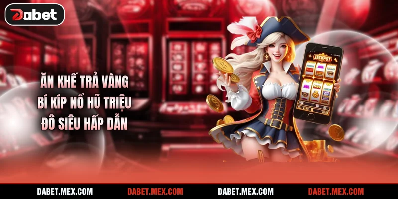 Ăn Khế Trả Vàng - Bí Kíp Nổ Hũ Triệu Đô Siêu Hấp Dẫn
