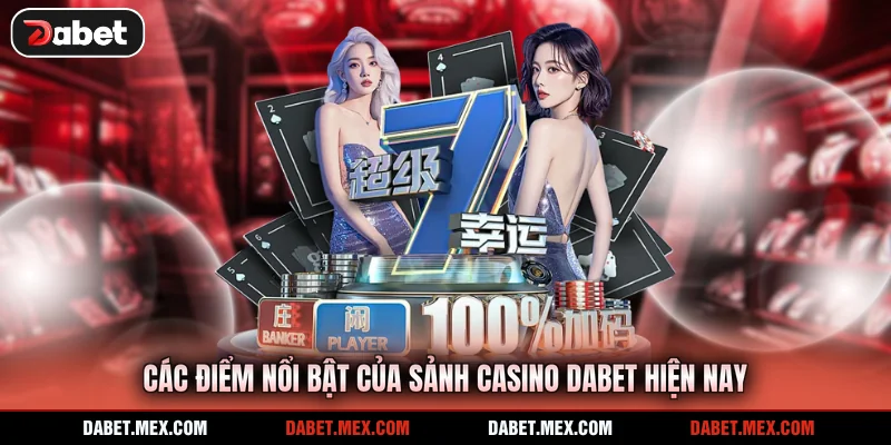 Các điểm nổi bật của sảnh casino Dabet hiện nay