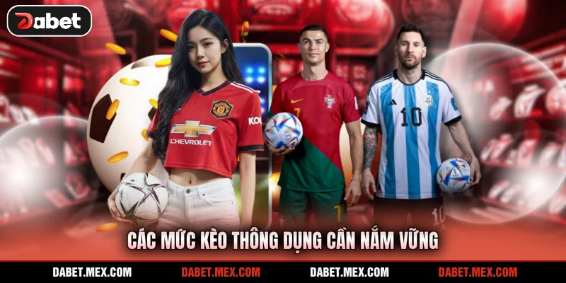 Các mức kèo thông dụng cần nắm vững