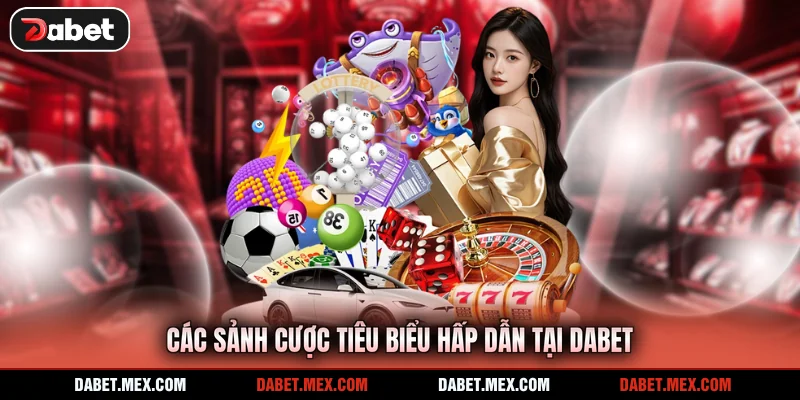 Các sảnh cược tiêu biểu hấp dẫn tại Dabet