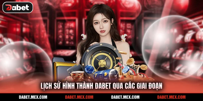Lịch sử hình thành Dabet qua các giai đoạn