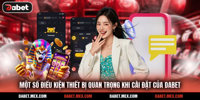 Một số điều kiện thiết bị quan trọng khi cài đặt của Dabet