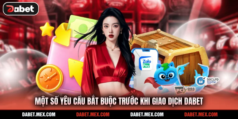 Một số yêu cầu bắt buộc trước khi giao dịch Dabet