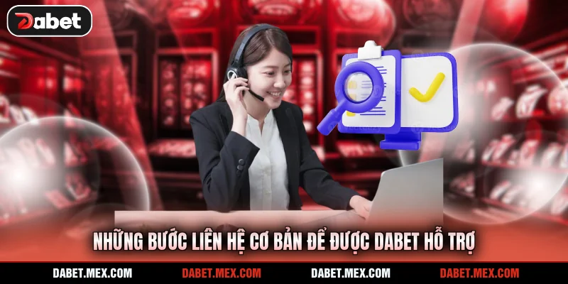 Những bước liên hệ cơ bản để được Dabet hỗ trợ