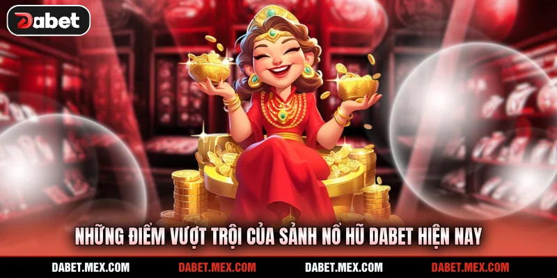 Những điểm vượt trội của sảnh nổ hũ Dabet hiện nay