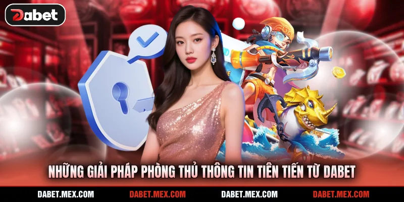 Những giải pháp phòng thủ thông tin tiên tiến từ Dabet