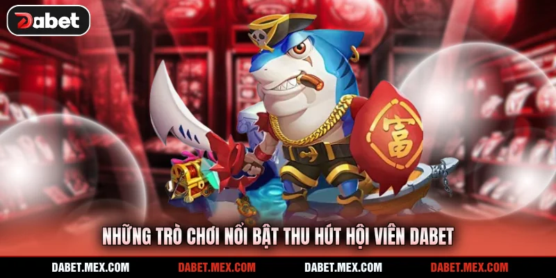 Những trò chơi nổi bật thu hút hội viên Dabet