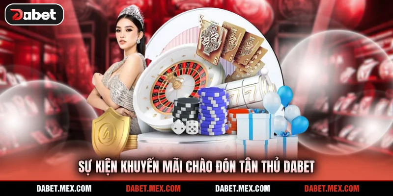 Sự kiện khuyến mãi chào đón tân thủ Dabet