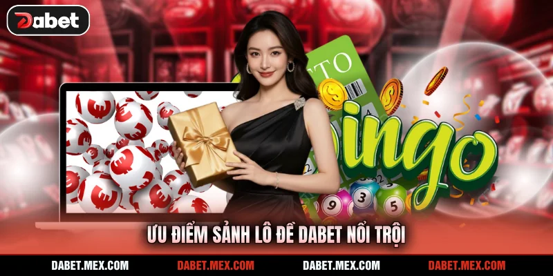 Ưu điểm sảnh lô đề Dabet nổi trội