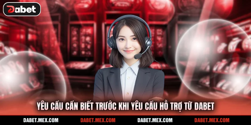 Yêu cầu cần biết trước khi yêu cầu hỗ trợ từ Dabet